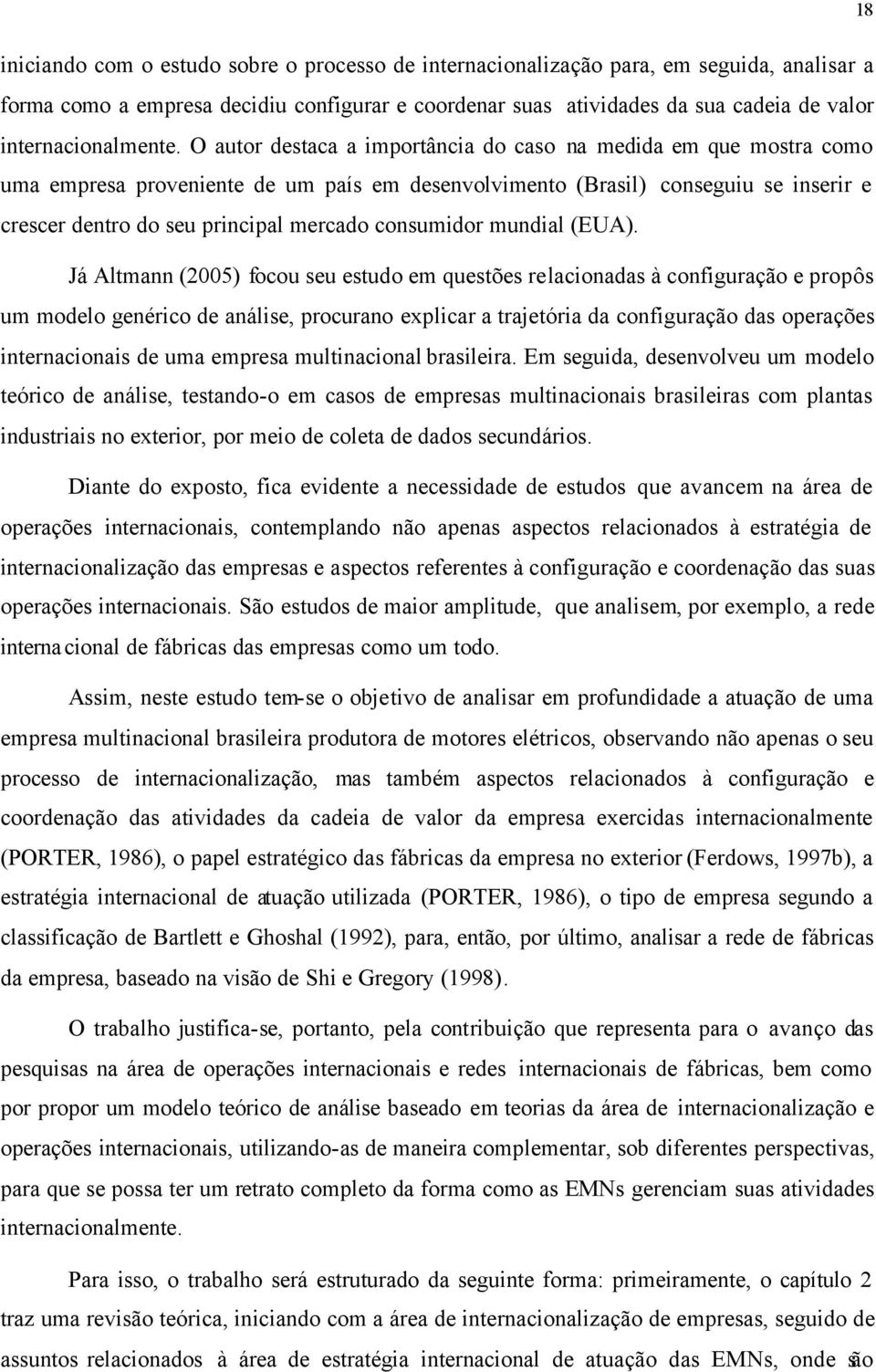 O autor destaca a importância do caso na medida em que mostra como uma empresa proveniente de um país em desenvolvimento (Brasil) conseguiu se inserir e crescer dentro do seu principal mercado