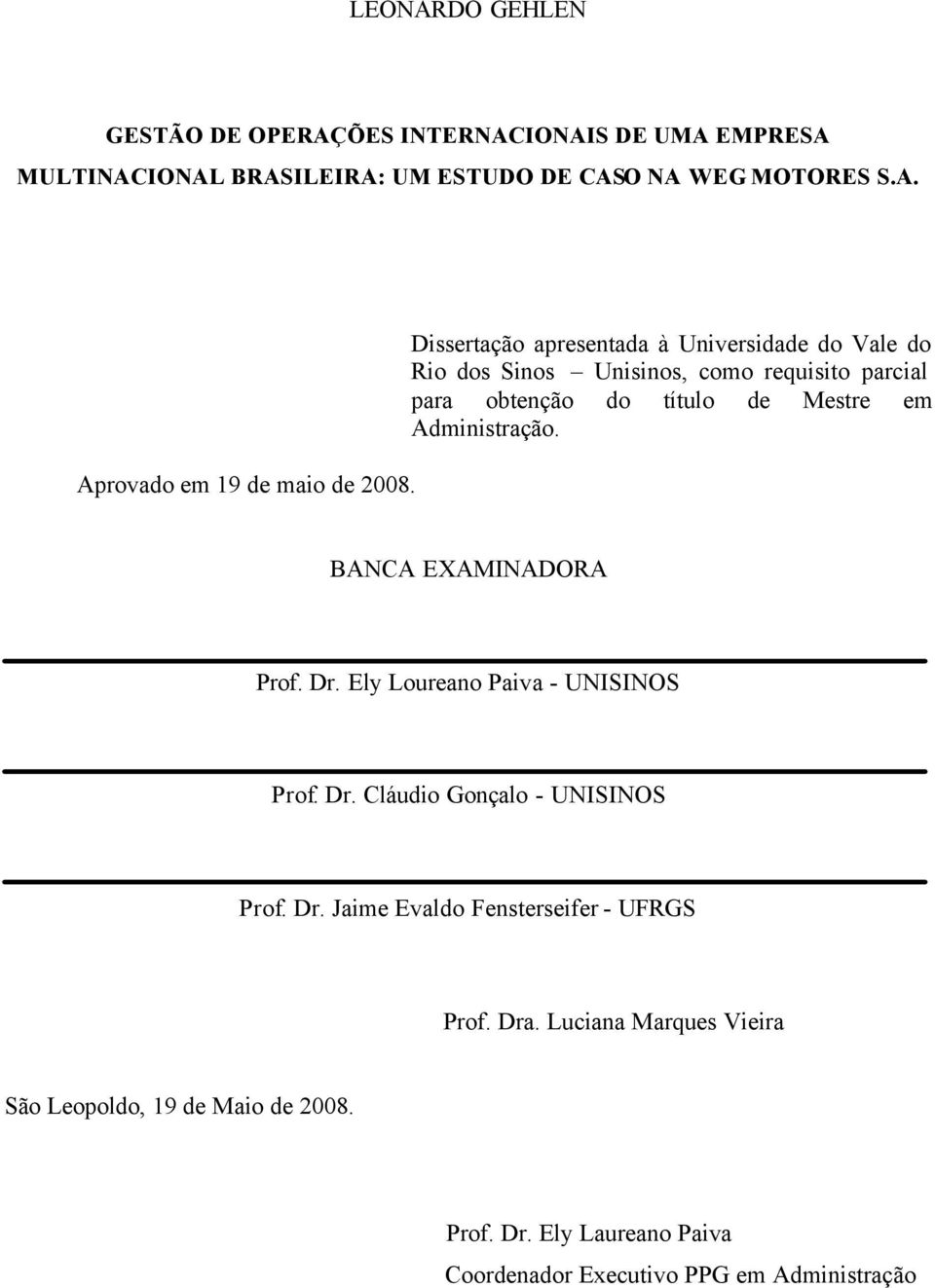 BANCA EXAMINADORA Prof. Dr. Ely Loureano Paiva - UNISINOS Prof. Dr. Cláudio Gonçalo - UNISINOS Prof. Dr. Jaime Evaldo Fensterseifer - UFRGS Prof.