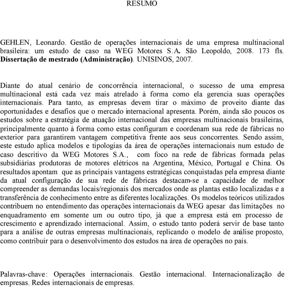 Diante do atual cenário de concorrência internacional, o sucesso de uma empresa multinacional está cada vez mais atrelado à forma como ela gerencia suas operações internacionais.