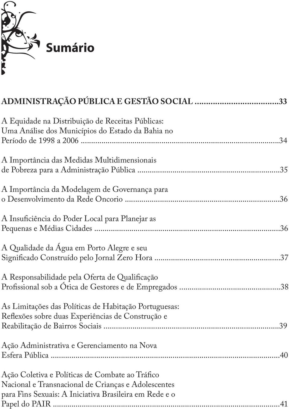 ..36 A Insuficiência do Poder Local para Planejar as Pequenas e Médias Cidades...36 A Qualidade da Água em Porto Alegre e seu Significado Construído pelo Jornal Zero Hora.