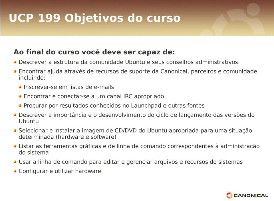 Descrever a importância e o desenvolvimento do ciclo de lançamento das versões do Ubuntu Selecionar e instalar a imagem de CD/DVD do Ubuntu apropriada para uma situação determinada (hardware e