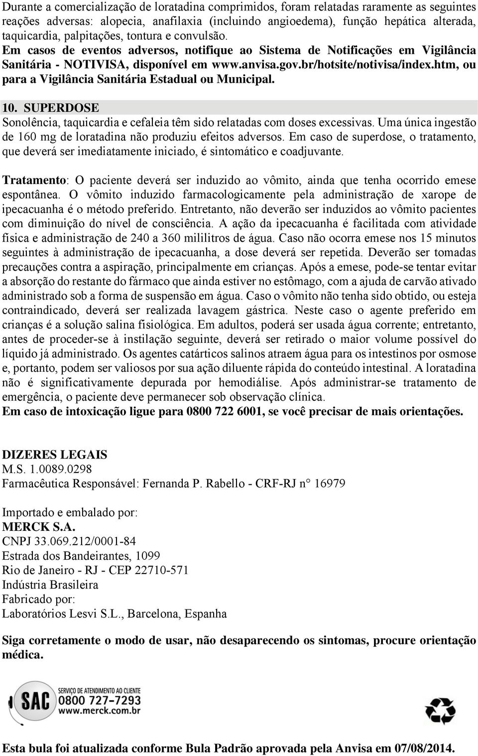 htm, ou para a Vigilância Sanitária Estadual ou Municipal. 10. SUPERDOSE Sonolência, taquicardia e cefaleia têm sido relatadas com doses excessivas.