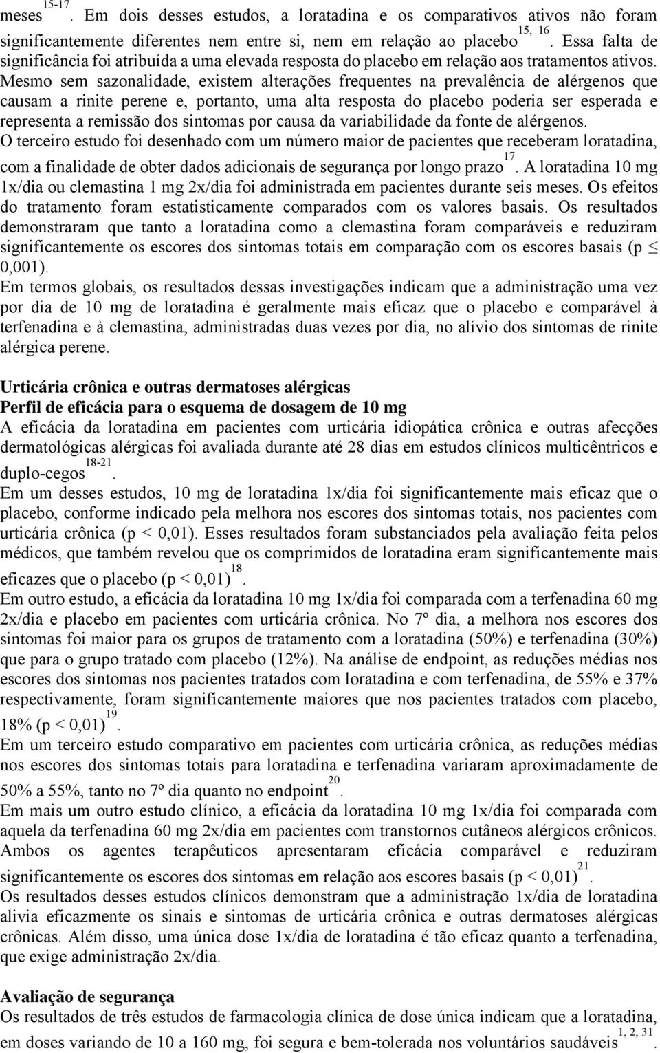 Mesmo sem sazonalidade, existem alterações frequentes na prevalência de alérgenos que causam a rinite perene e, portanto, uma alta resposta do placebo poderia ser esperada e representa a remissão dos