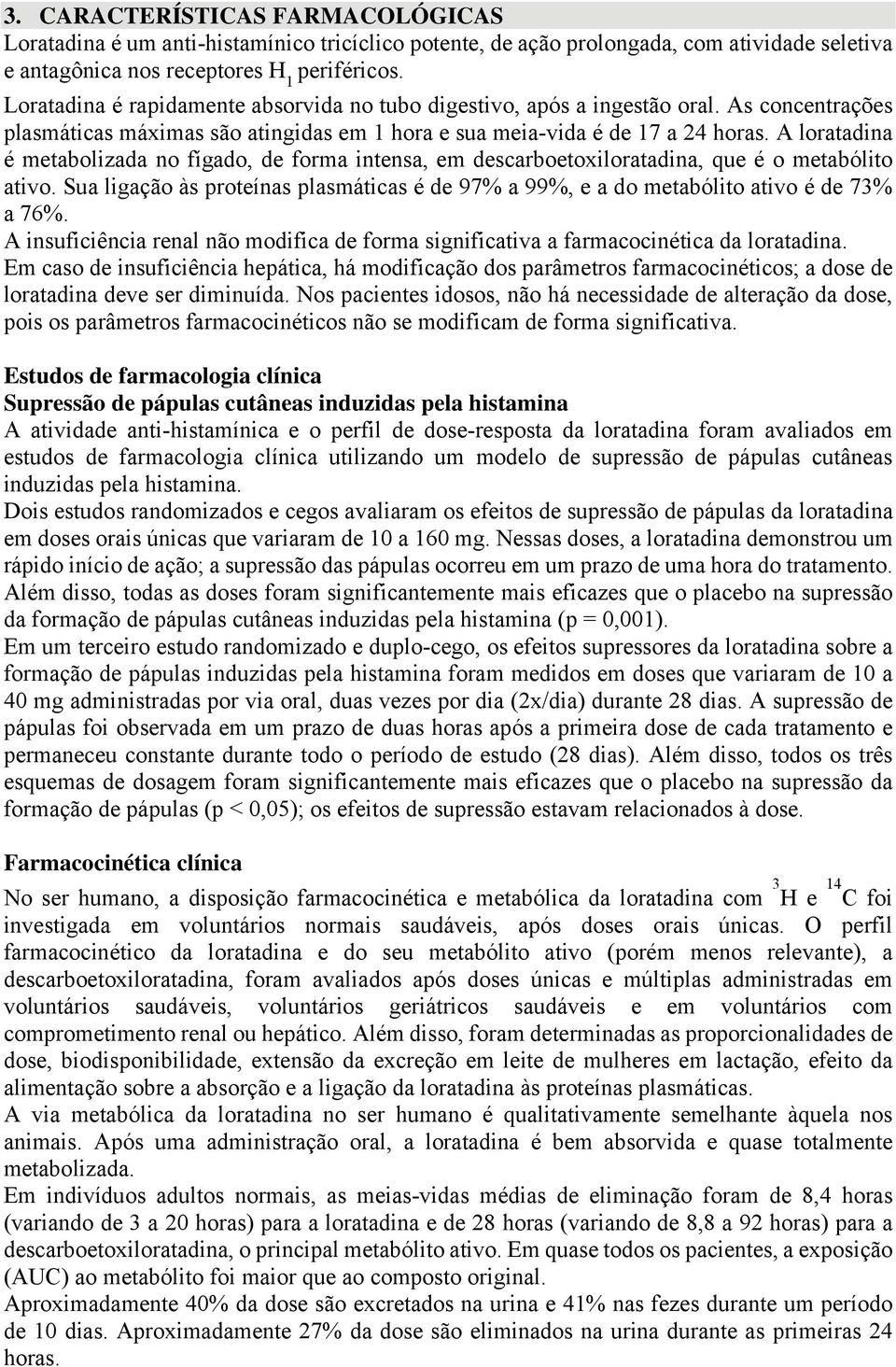 A loratadina é metabolizada no fígado, de forma intensa, em descarboetoxiloratadina, que é o metabólito ativo.