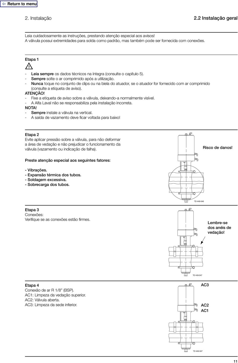 - Sempre solte o ar comprimido após a utilização. - Nunca toque no conjunto de clips ou na biela do atuador, se o atuador for fornecido com ar comprimido (consulte a etiqueta de aviso). ATENÇÃO!