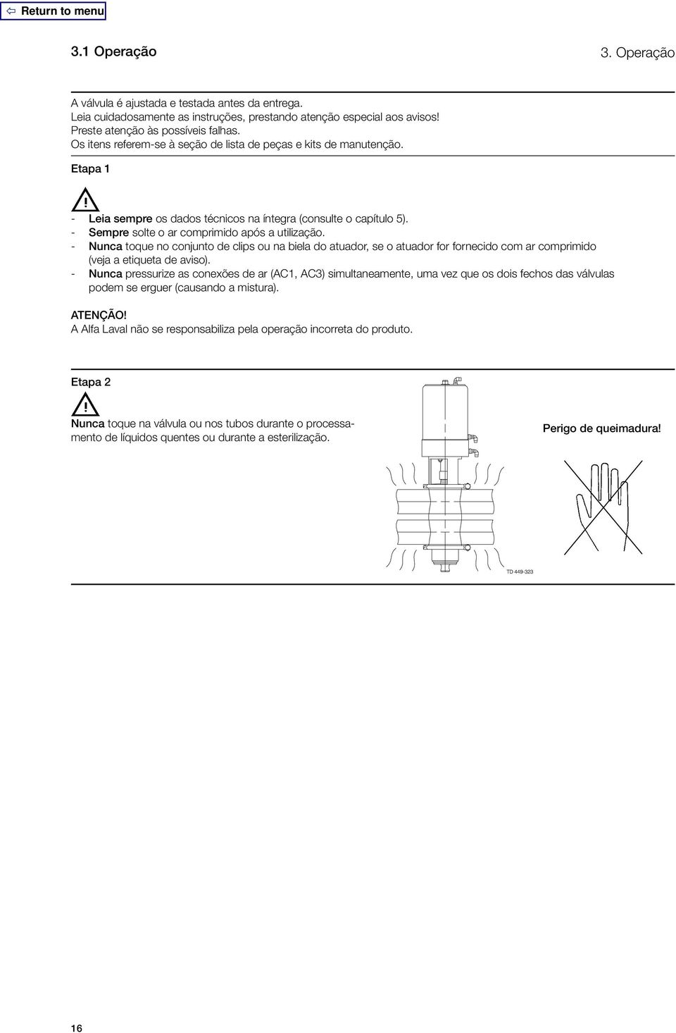 - Nunca toque no conjunto de clips ou na biela do atuador, se o atuador for fornecido com ar comprimido (veja a etiqueta de aviso).