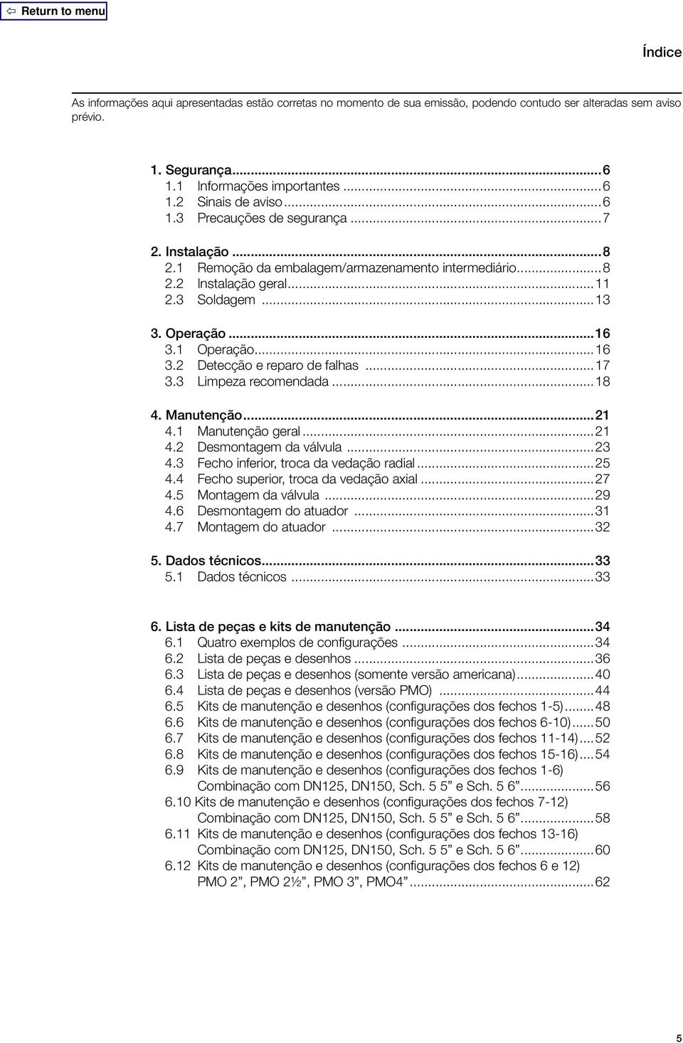 1 Operação...16 3.2 Detecção e reparo de falhas...17 3.3 Limpeza recomendada...18 4. Manutenção...21 4.1 Manutenção geral...21 4.2 Desmontagem da válvula...23 4.