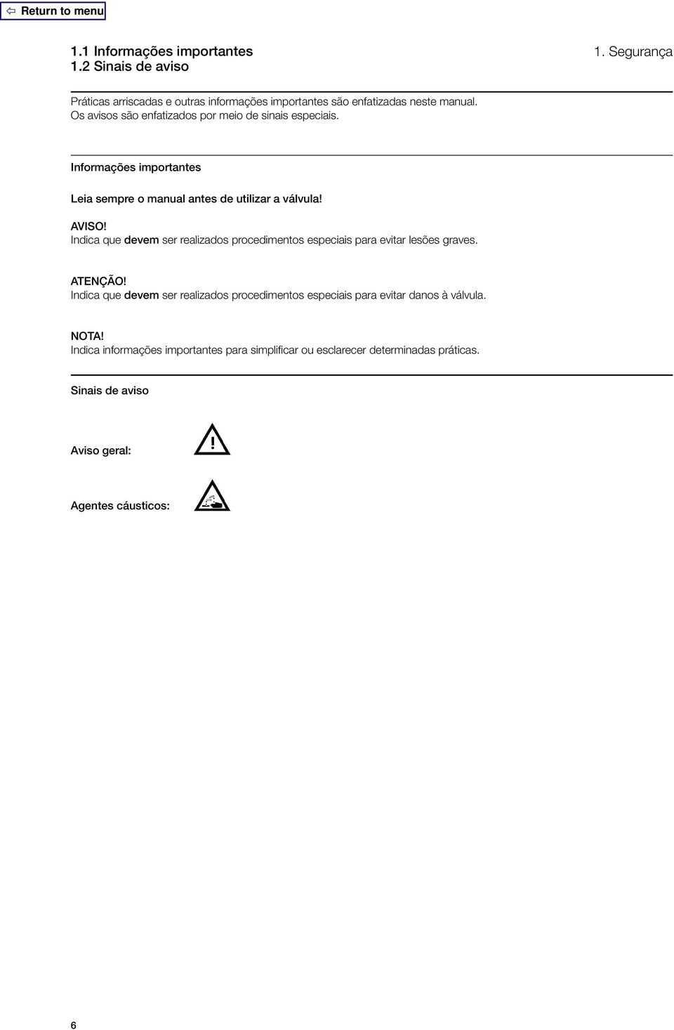 Indica que devem ser realizados procedimentos especiais para evitar lesões graves. ATENÇÃO!