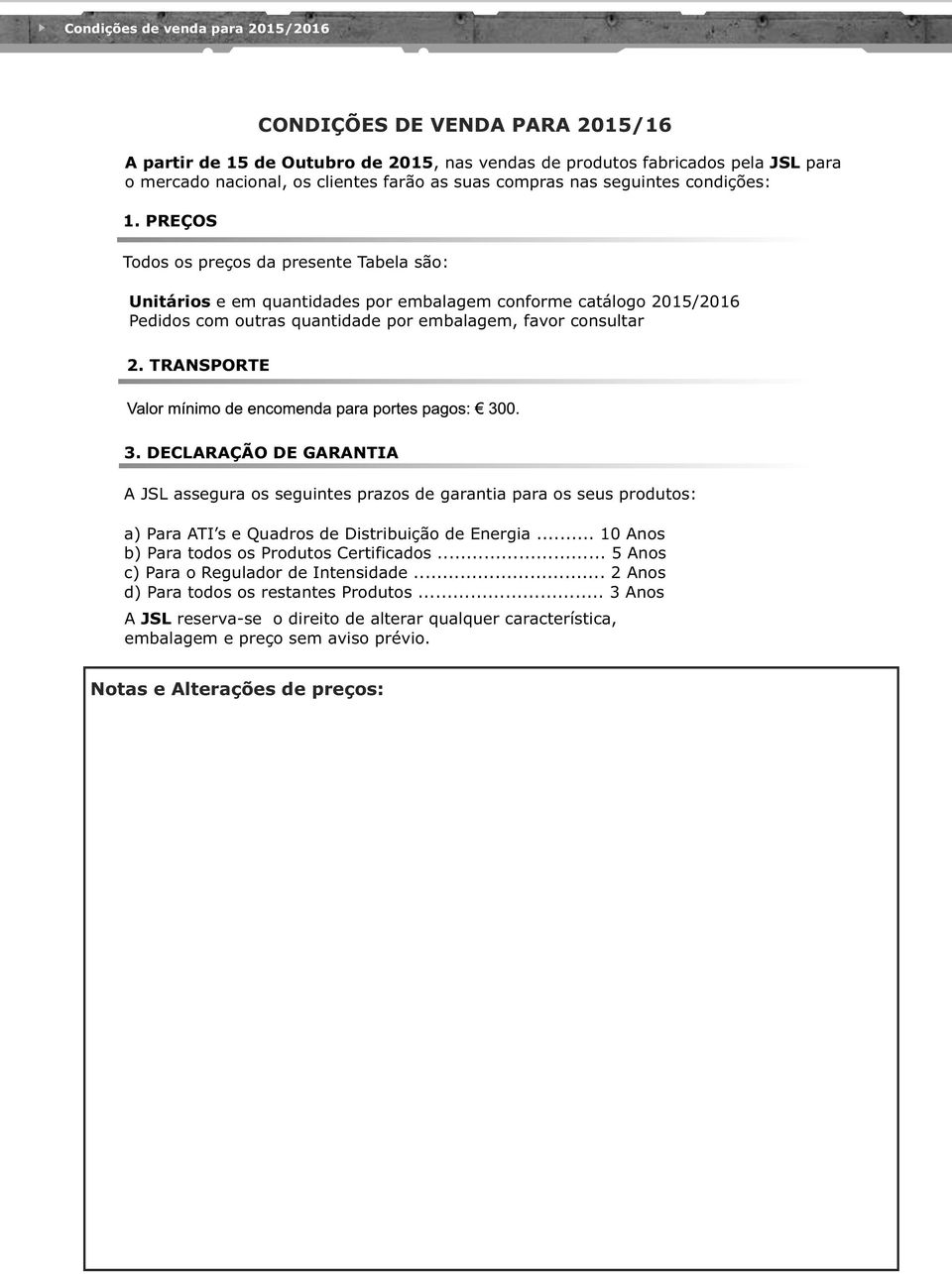 consultar 2. TRANSPORTE 3. DECLARAÇÃO DE GARANTIA A JSL assegura os seguintes prazos de garantia para os seus produtos: a) Para ATI s e Quadros de Distribuição de Energia.