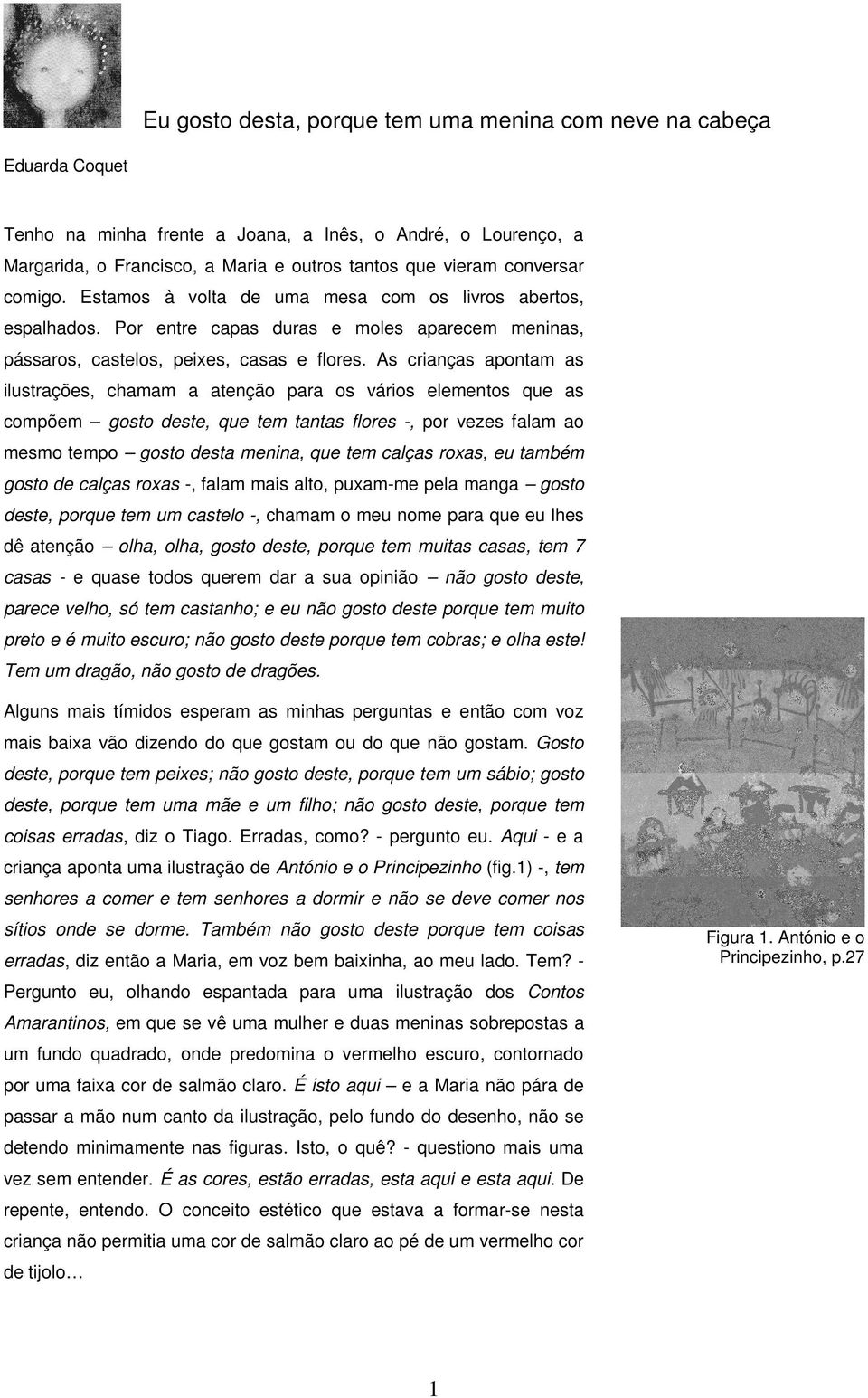 As crianças apontam as ilustrações, chamam a atenção para os vários elementos que as compõem gosto deste, que tem tantas flores -, por vezes falam ao mesmo tempo gosto desta menina, que tem calças