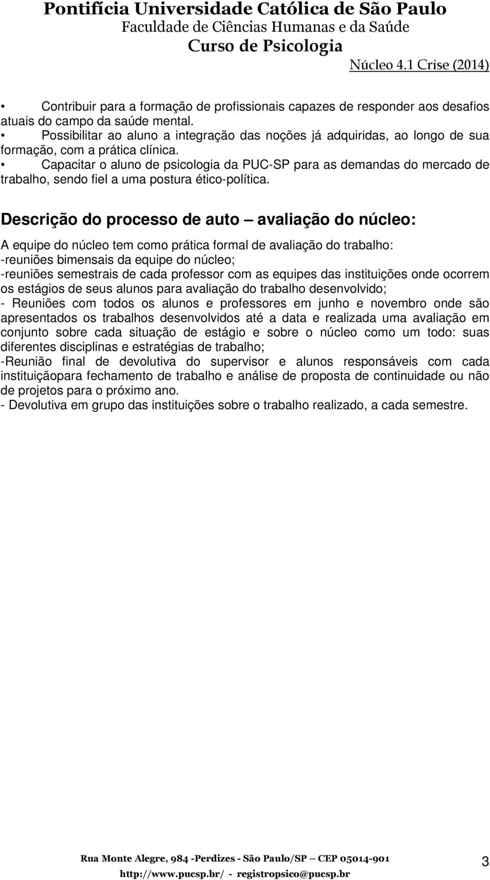 Capacitar o aluno de psicologia da PUC-SP para as demandas do mercado de trabalho, sendo fiel a uma postura ético-política.