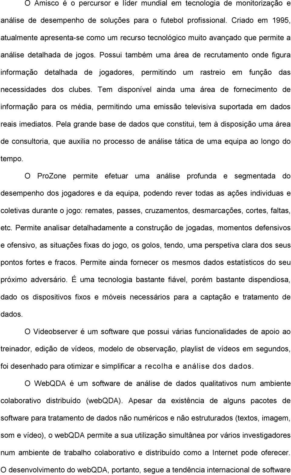 Possui também uma área de recrutamento onde figura informação detalhada de jogadores, permitindo um rastreio em função das necessidades dos clubes.