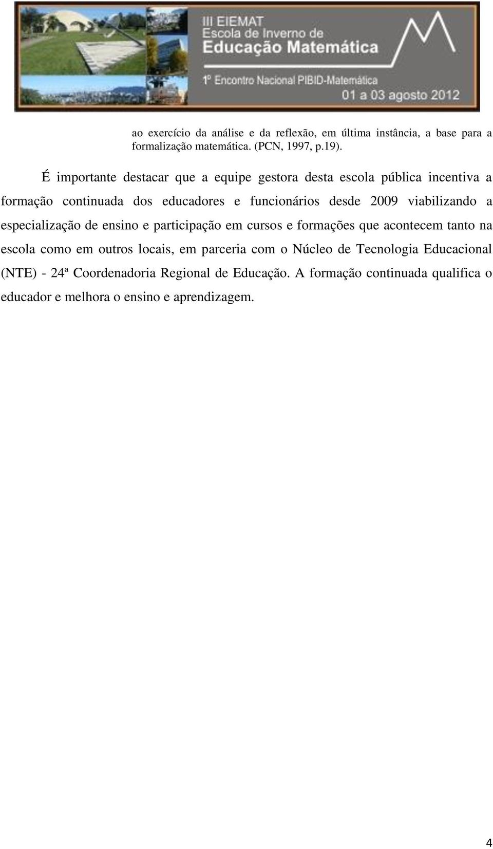 viabilizando a especialização de ensino e participação em cursos e formações que acontecem tanto na escola como em outros locais, em