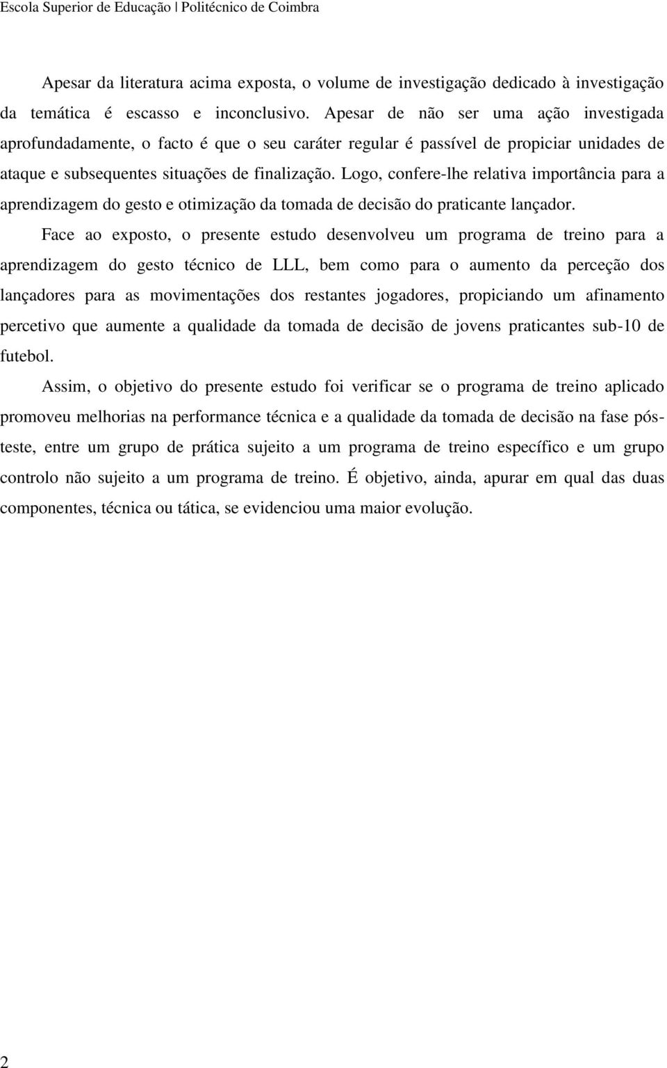 Logo, confere-lhe relativa importância para a aprendizagem do gesto e otimização da tomada de decisão do praticante lançador.