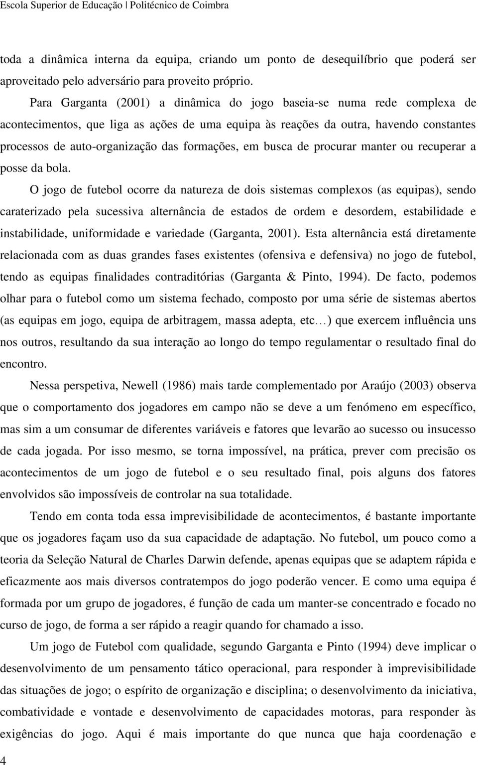 formações, em busca de procurar manter ou recuperar a posse da bola.