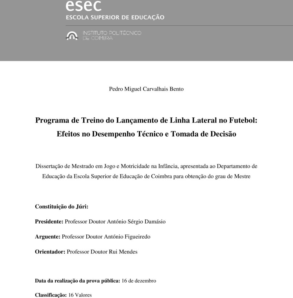 de Coimbra para obtenção do grau de Mestre Constituição do Júri: Presidente: Professor Doutor António Sérgio Damásio Arguente: Professor