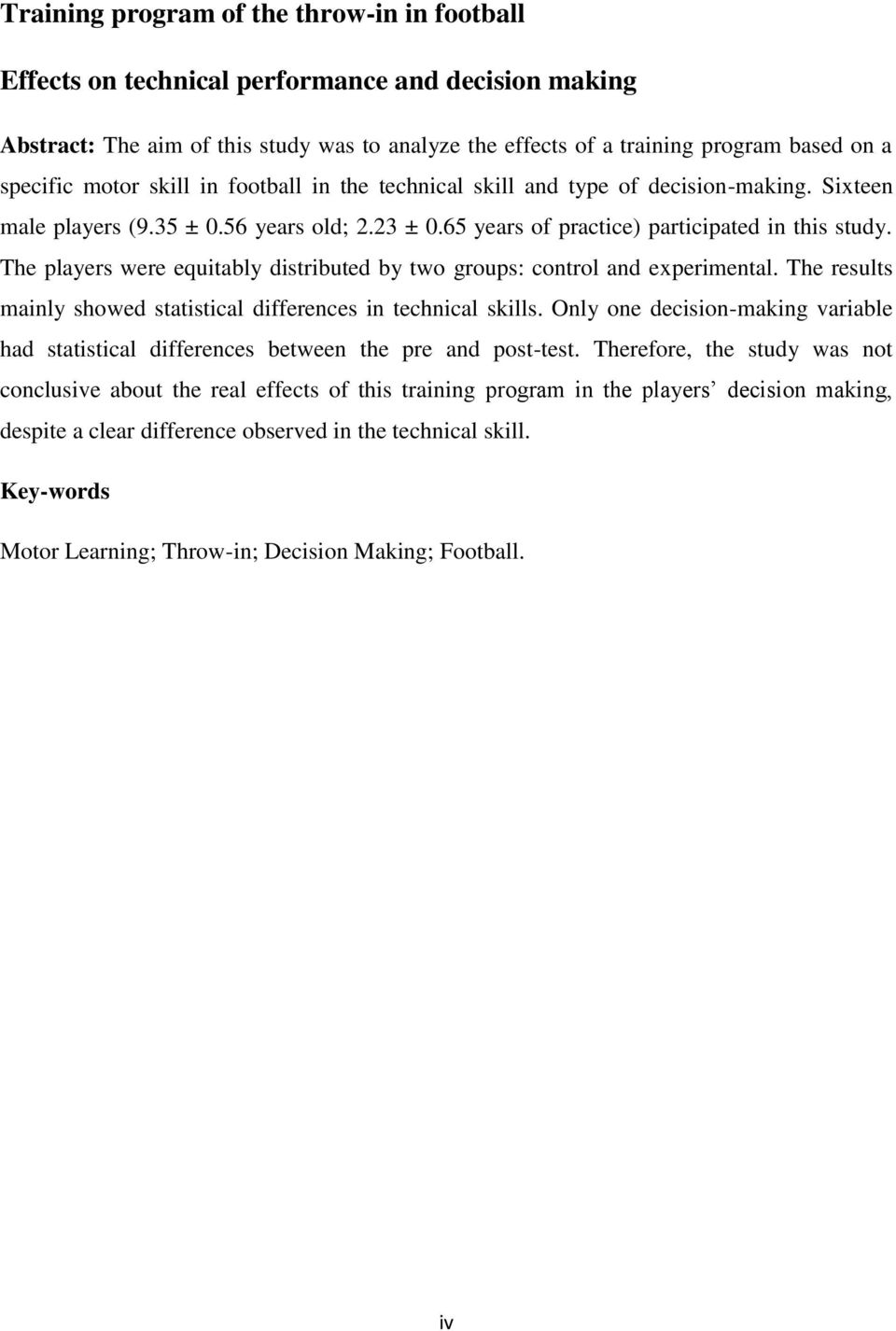 The players were equitably distributed by two groups: control and experimental. The results mainly showed statistical differences in technical skills.