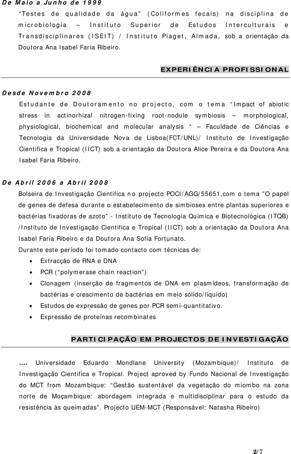 EXPERIÊNCIA PROFISSIONAL Desde Novembro 2008 Estudante de Doutoramento no projecto, com o tema Impact of abiotic stress in actinorhizal nitrogen-fixing root-nodule symbiosis morphological,