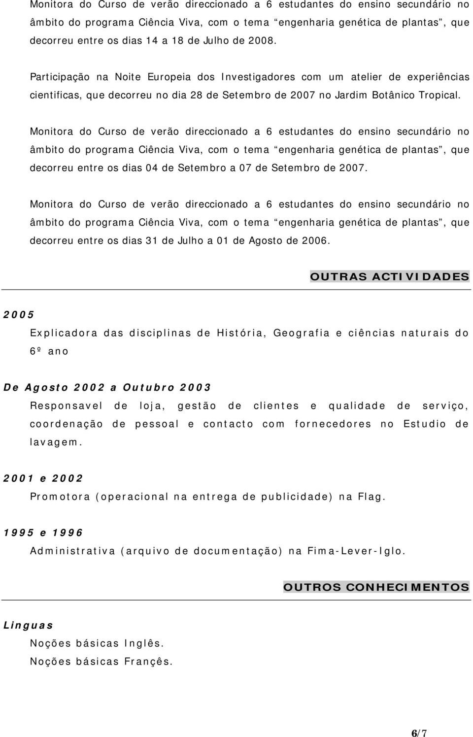 Monitora do Curso de verão direccionado a 6 estudantes do ensino secundário no decorreu entre os dias 04 de Setembro a 07 de Setembro de 2007.