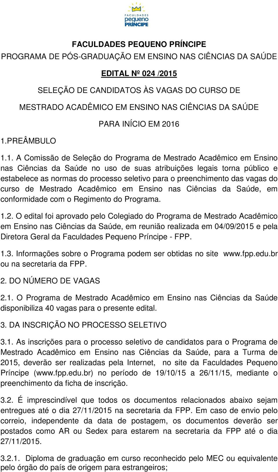 processo seletivo para o preenchimento das vagas do curso de Mestrado Acadêmico em Ensino nas Ciências da Saúde, em conformidade com o Regimento do Programa. 1.2.