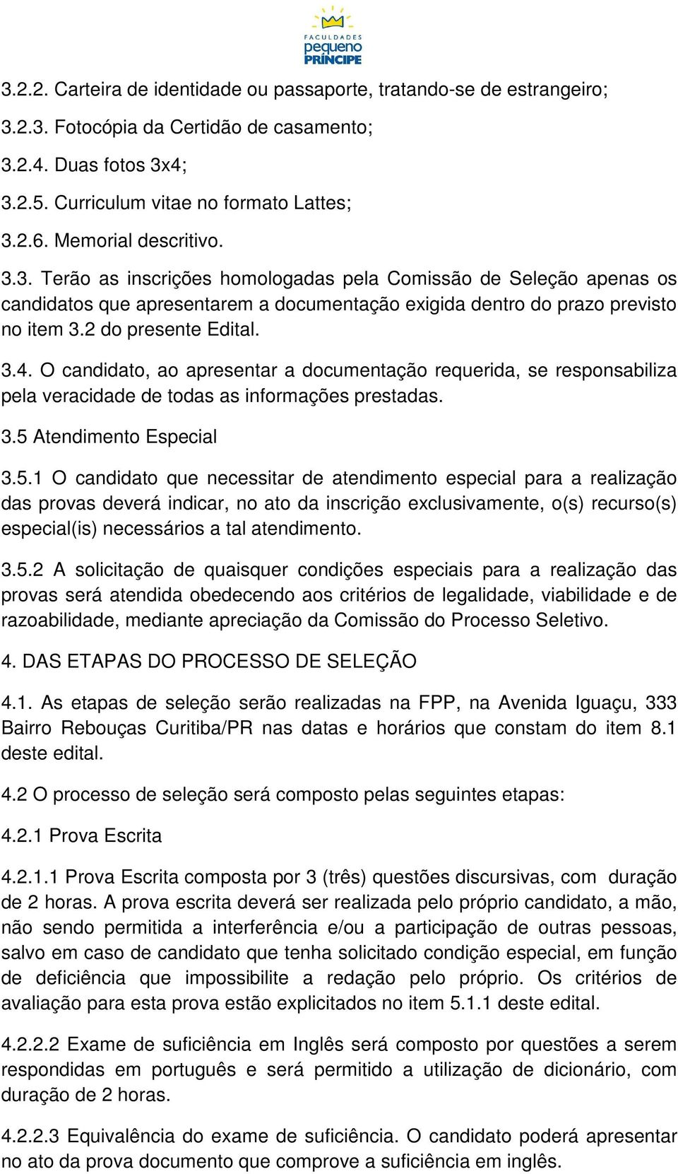 3.4. O candidato, ao apresentar a documentação requerida, se responsabiliza pela veracidade de todas as informações prestadas. 3.5 