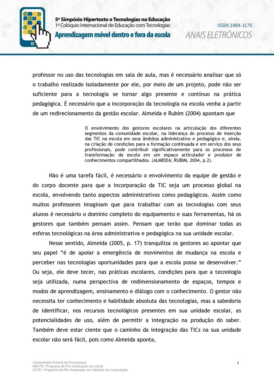 Almeida e Rubim (2004) apontam que O envolvimento dos gestores escolares na articulação dos diferentes segmentos da comunidade escolar, na liderança do processo de inserção das TIC na escola em seus