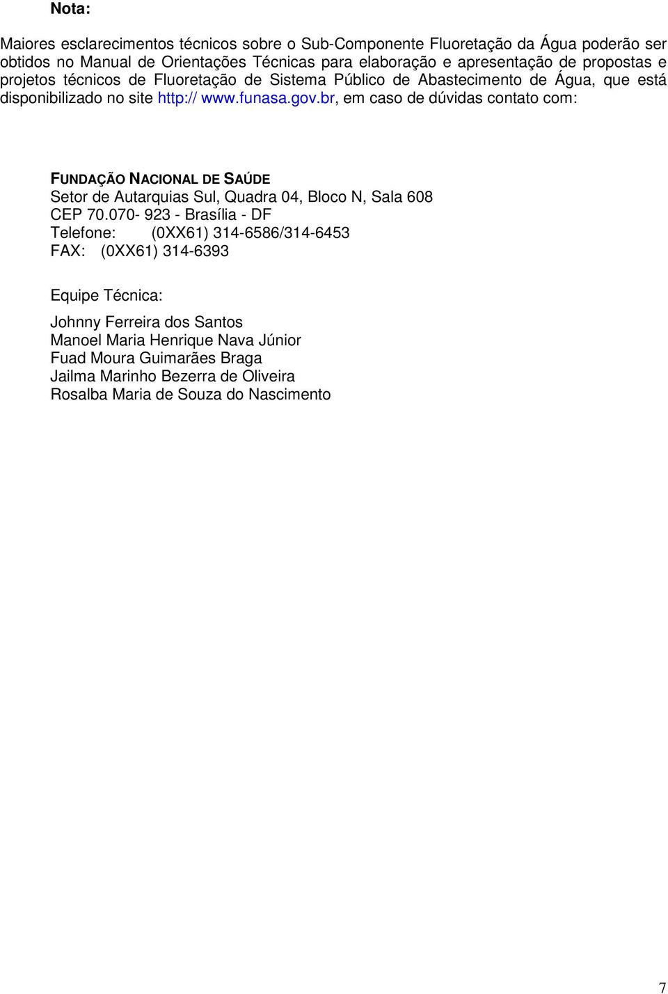 br, em caso de dúvidas contato com: FUNDAÇÃO NACIONAL DE SAÚDE Setor de Autarquias Sul, Quadra 04, Bloco N, Sala 608 CEP 70.