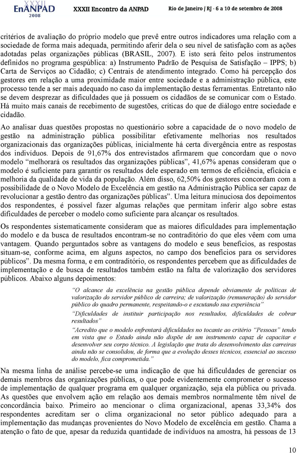 E isto será feito pelos instrumentos definidos no programa gespública: a) Instrumento Padrão de Pesquisa de Satisfação IPPS; b) Carta de Serviços ao Cidadão; c) Centrais de atendimento integrado.