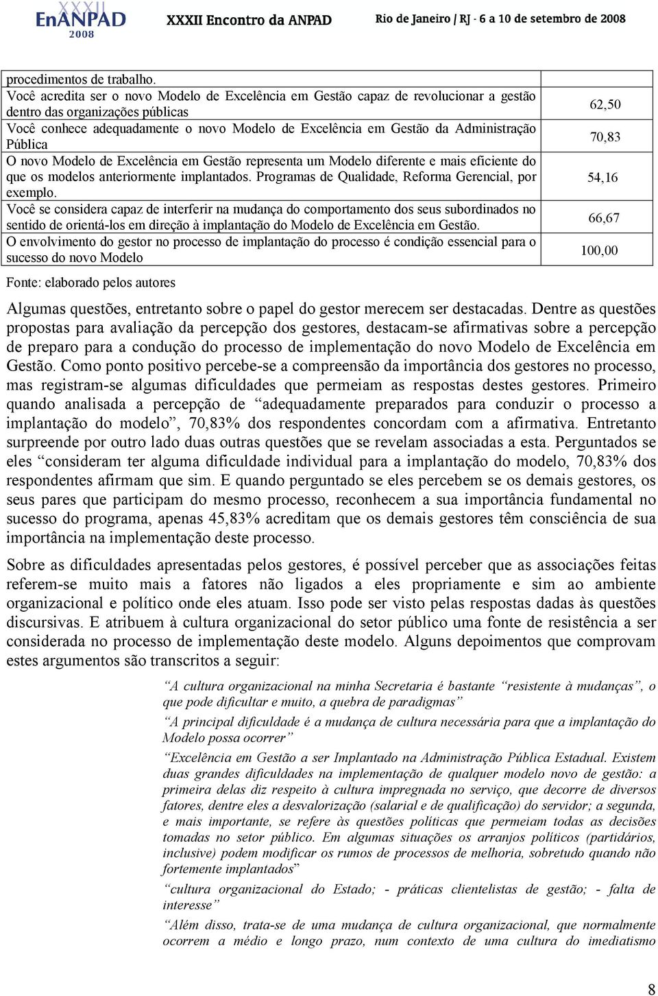 Administração Pública O novo Modelo de Excelência em Gestão representa um Modelo diferente e mais eficiente do que os modelos anteriormente implantados.