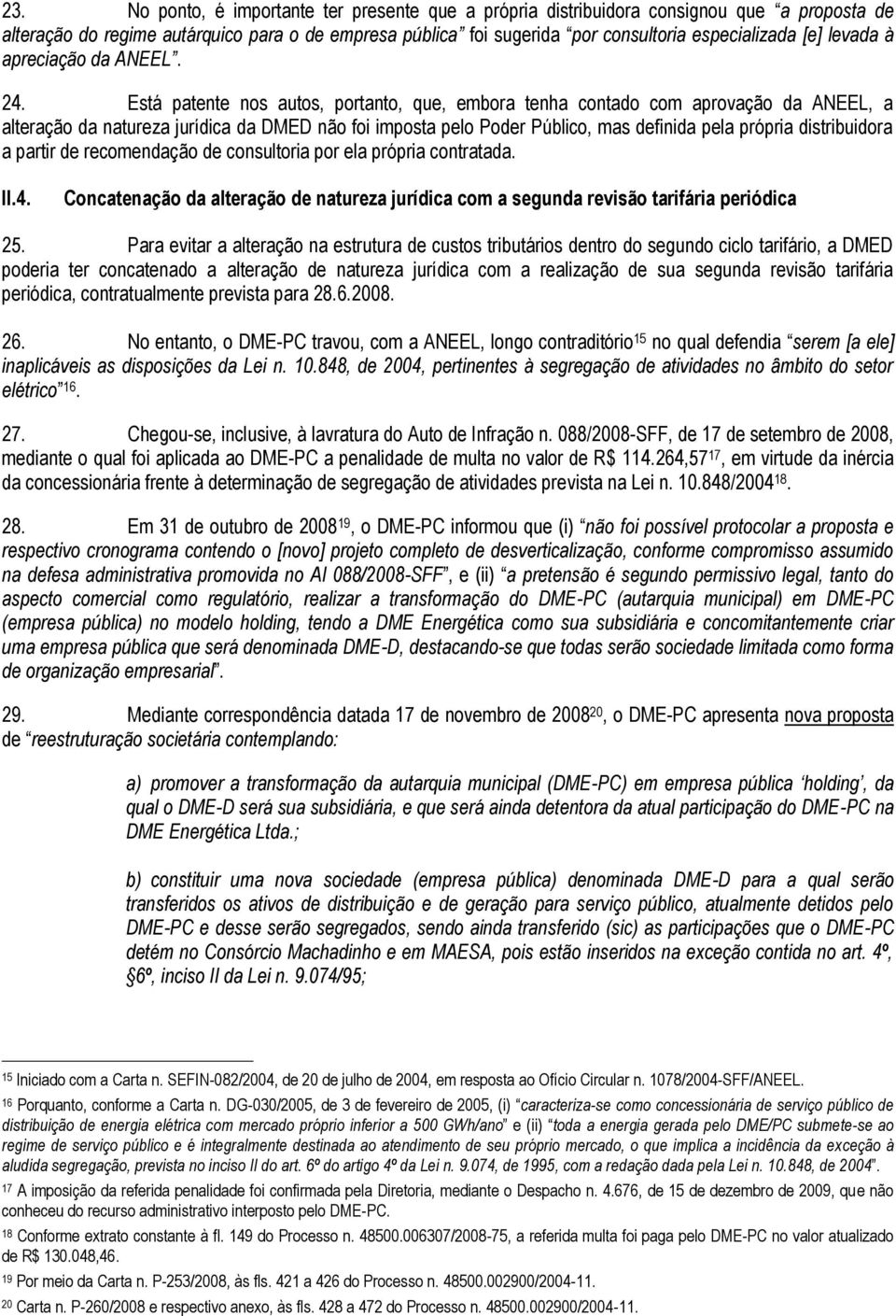 Está patente nos autos, portanto, que, embora tenha contado com aprovação da ANEEL, a alteração da natureza jurídica da DMED não foi imposta pelo Poder Público, mas definida pela própria