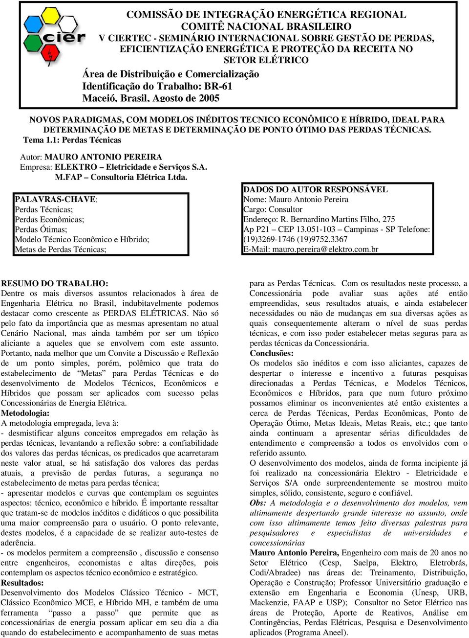 METAS E DETERMINAÇÃO DE PONTO ÓTIMO DAS PERDAS TÉCNICAS. Tema 1.1: Perdas Técnicas Autor: MAURO ANTONIO PEREIRA Empresa: ELEKTRO Eletricidade e Serviços S.A. M.FAP Consultoria Elétrica Ltda.