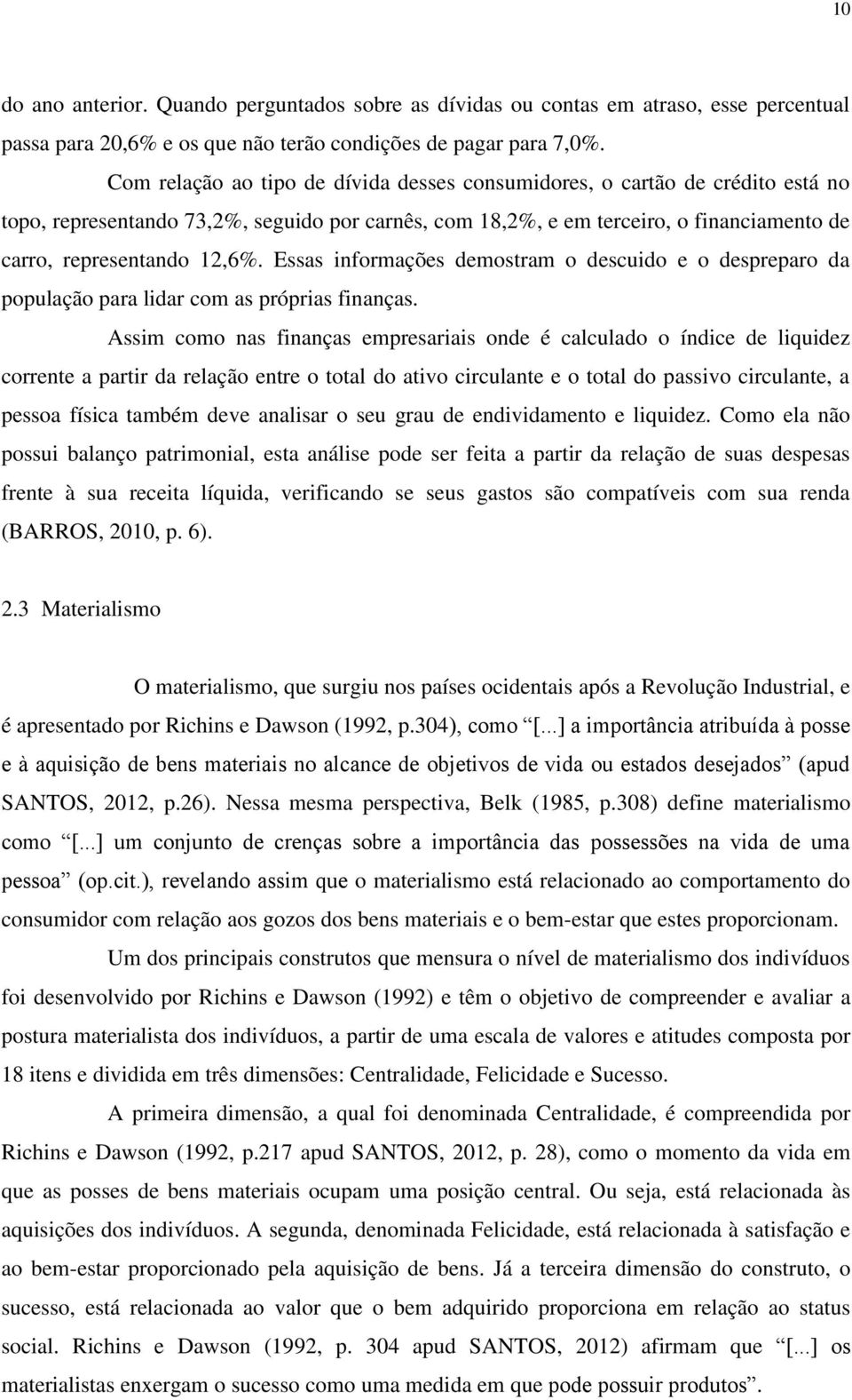 Essas informações demostram o descuido e o despreparo da população para lidar com as próprias finanças.