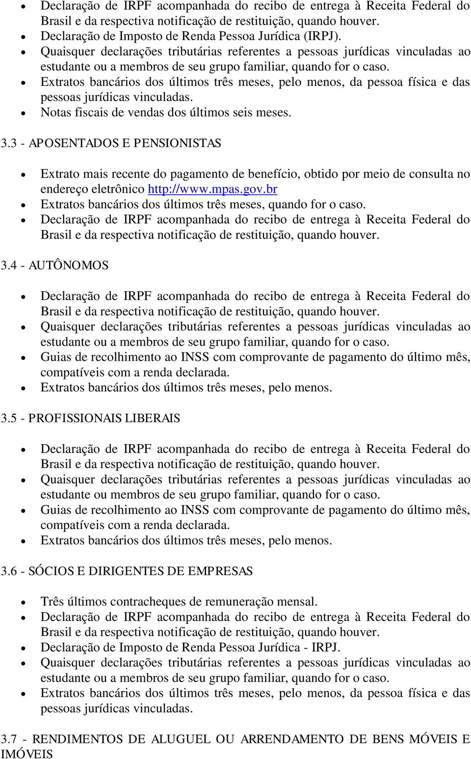 3 - APOSENTADOS E PENSIONISTAS Extrato mais recente do pagamento de benefício, obtido por meio de consulta no endereço eletrônico http://www.mpas.gov.