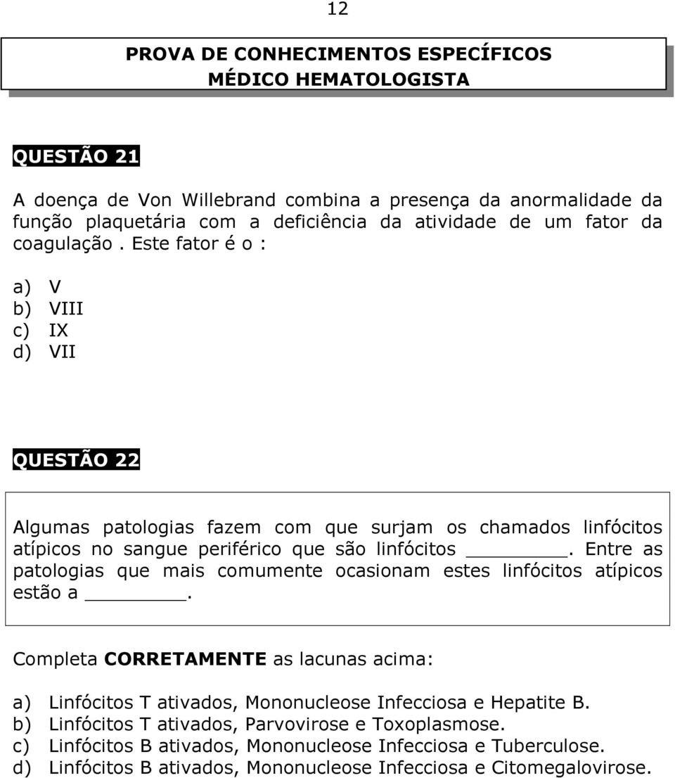 Este fator é o : a) V b) VIII c) IX d) VII QUESTÃO 22 Algumas patologias fazem com que surjam os chamados linfócitos atípicos no sangue periférico que são linfócitos.