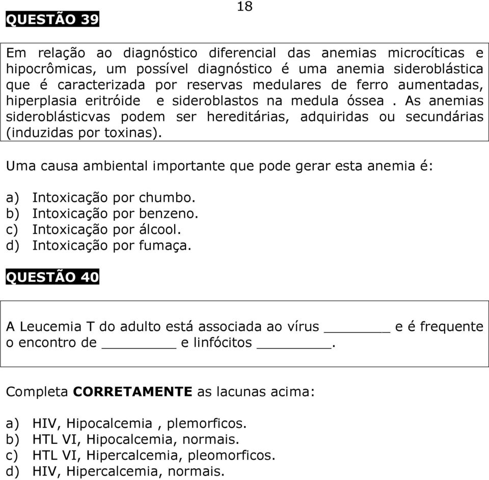 Uma causa ambiental importante que pode gerar esta anemia é: a) Intoxicação por chumbo. b) Intoxicação por benzeno. c) Intoxicação por álcool. d) Intoxicação por fumaça.