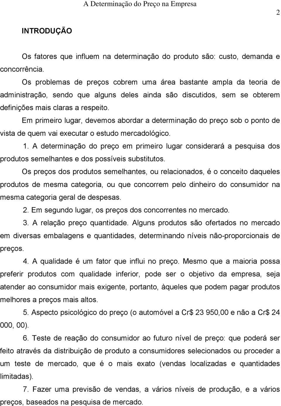 Em primeiro lugar, devemos abordar a determinação do preço sob o ponto de vista de quem vai executar o estudo mercadológico. 1.