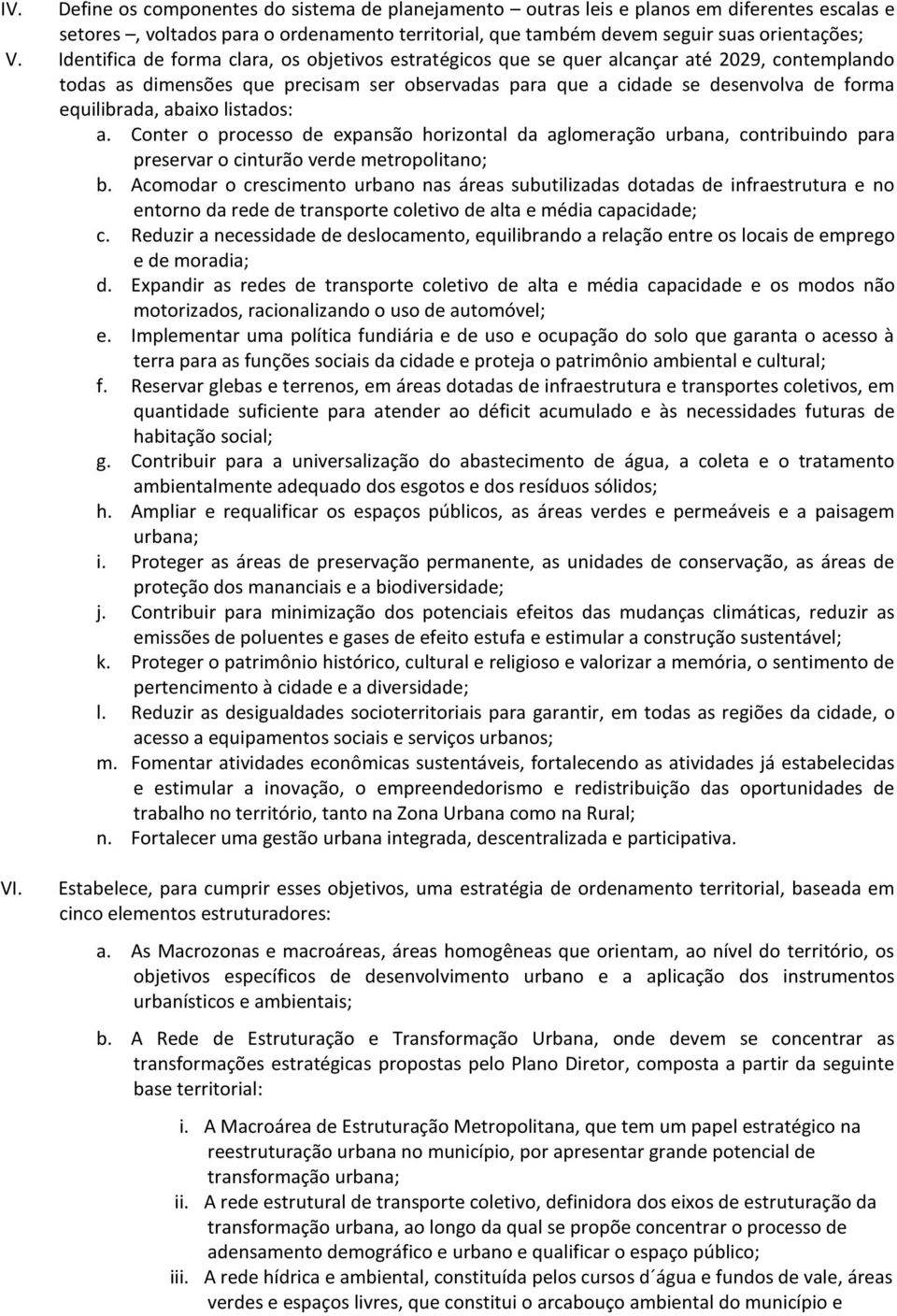 abaixo listados: a. Conter o processo de expansão horizontal da aglomeração urbana, contribuindo para preservar o cinturão verde metropolitano; b.