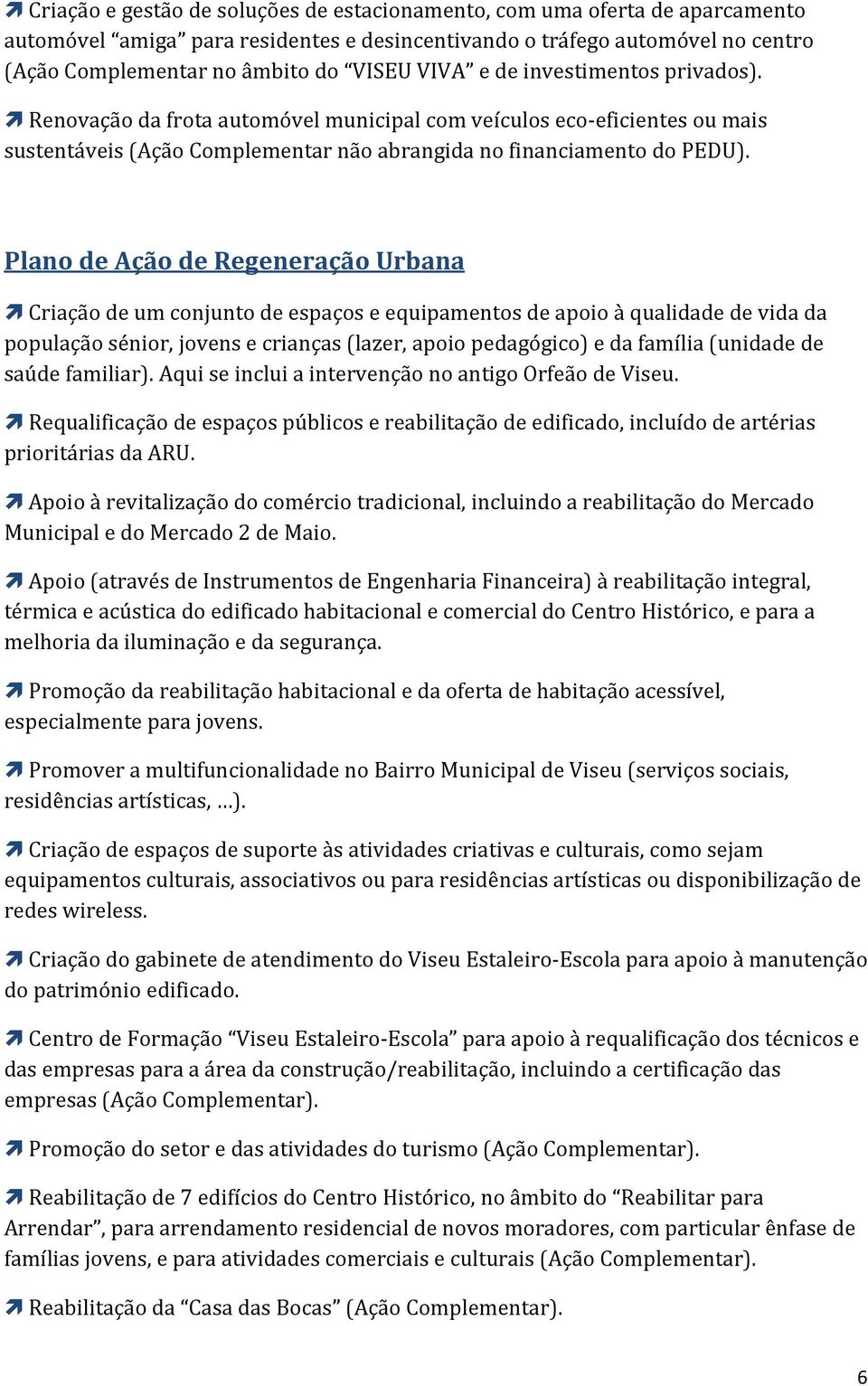 Plano de Ação de Regeneração Urbana Criação de um conjunto de espaços e equipamentos de apoio à qualidade de vida da população sénior, jovens e crianças (lazer, apoio pedagógico) e da família