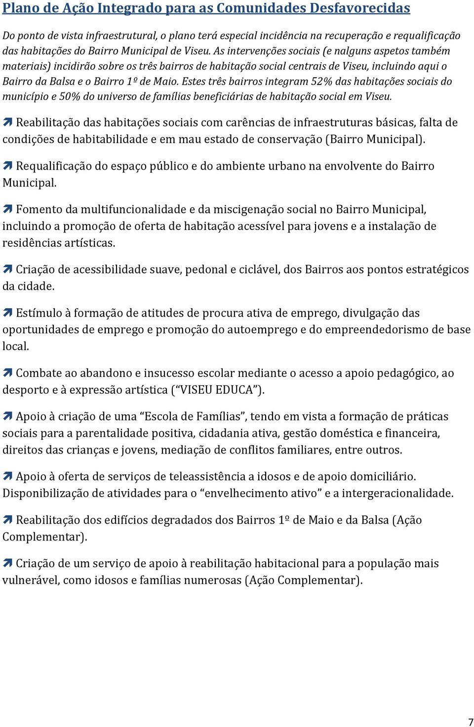 Estes três bairros integram 52% das habitações sociais do município e 50% do universo de famílias beneficiárias de habitação social em Viseu.