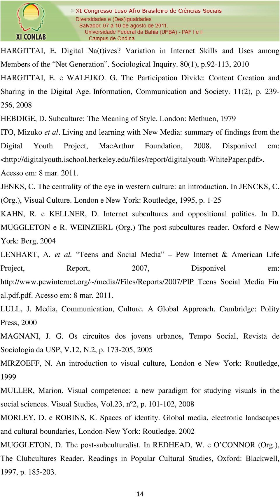 Living and learning with New Media: summary of findings from the Digital Youth Project, MacArthur Foundation, 2008. Disponivel em: <http://digitalyouth.ischool.berkeley.