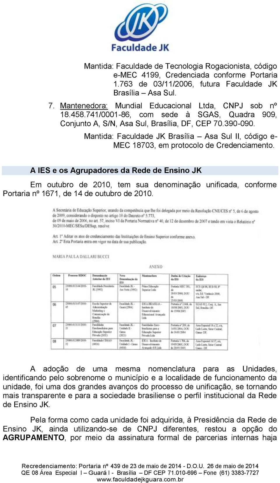 Mantida: Faculdade JK Brasília Asa Sul II, código e- MEC 18703, em protocolo de Credenciamento.