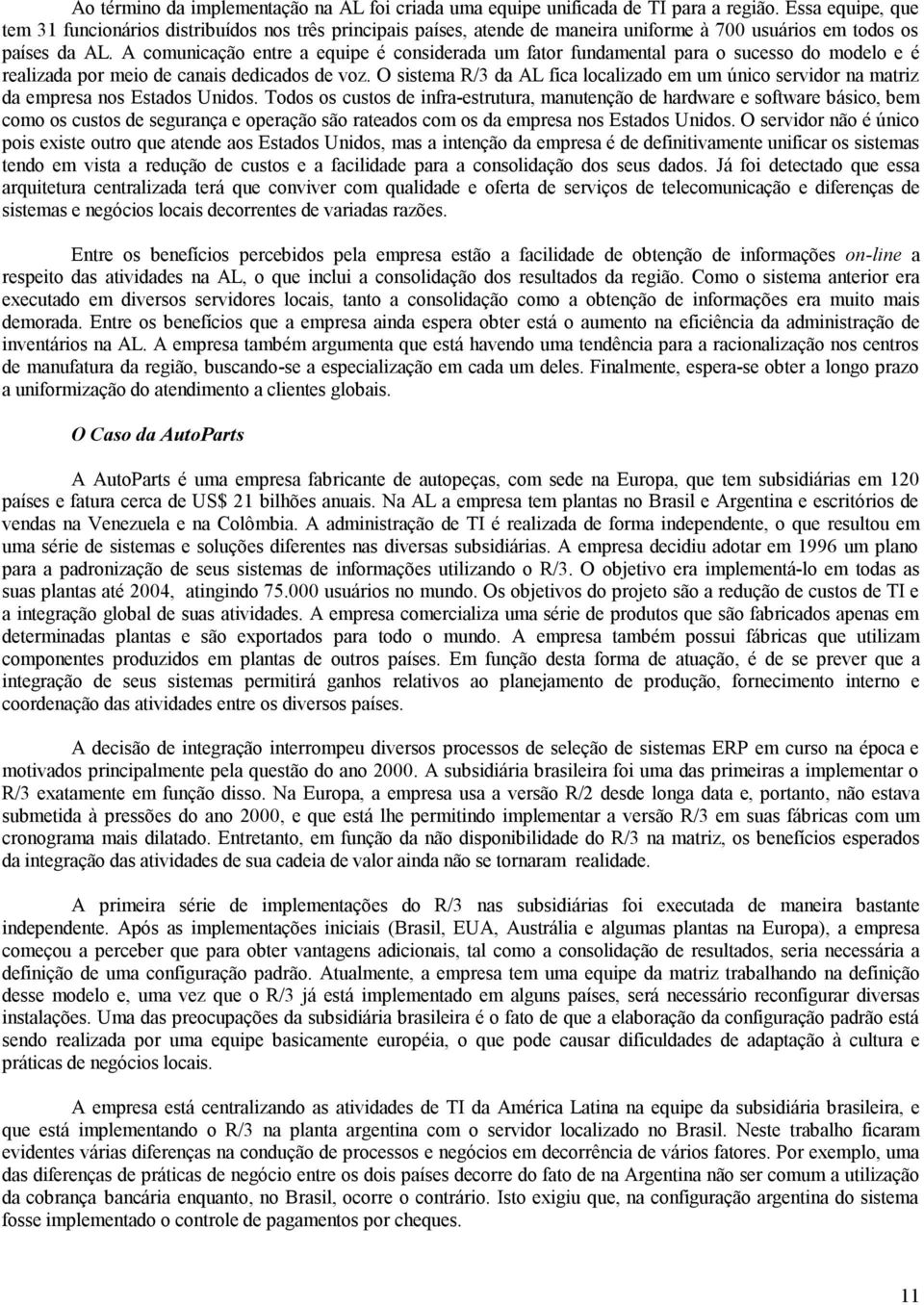 A comunicação entre a equipe é considerada um fator fundamental para o sucesso do modelo e é realizada por meio de canais dedicados de voz.