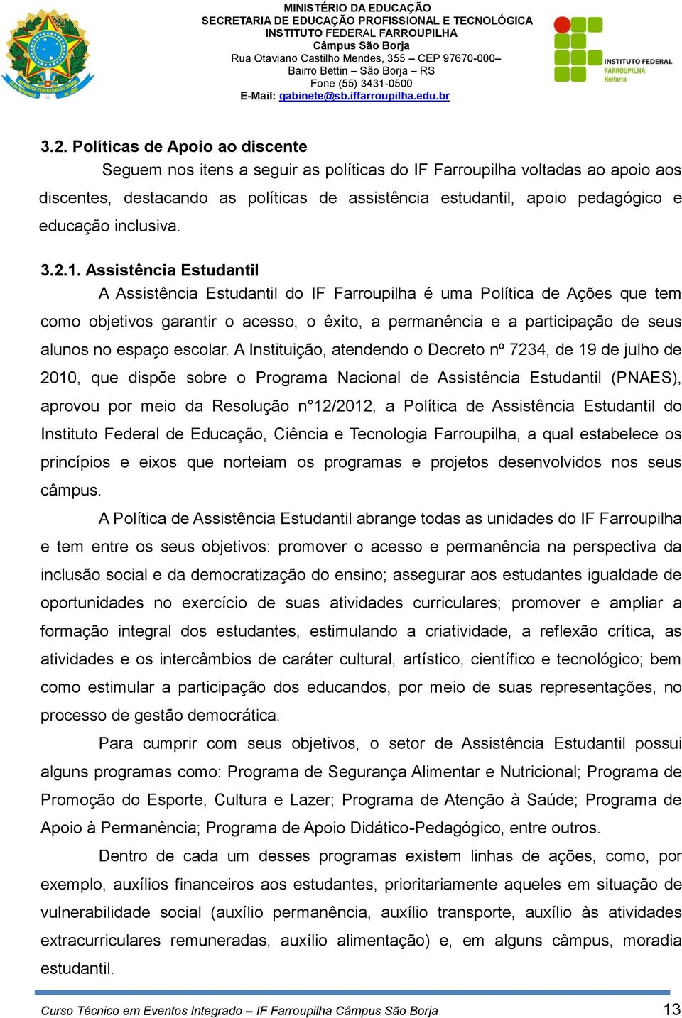 Assistência Estudantil A Assistência Estudantil do IF Farroupilha é uma Política de Ações que tem como objetivos garantir o acesso, o êxito, a permanência e a participação de seus alunos no espaço