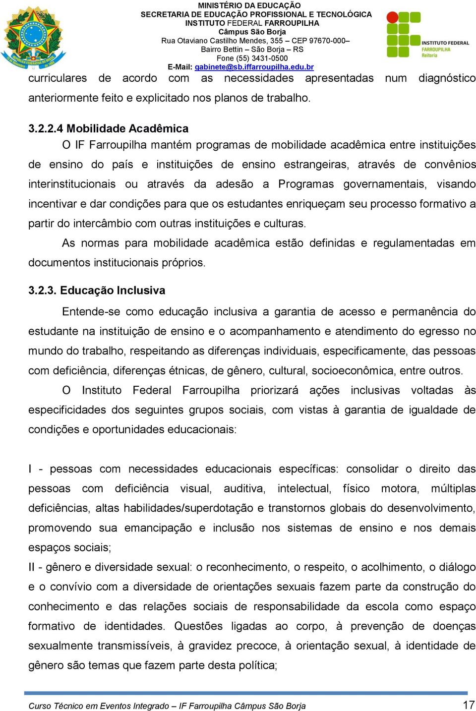 ou através da adesão a Programas governamentais, visando incentivar e dar condições para que os estudantes enriqueçam seu processo formativo a partir do intercâmbio com outras instituições e culturas.