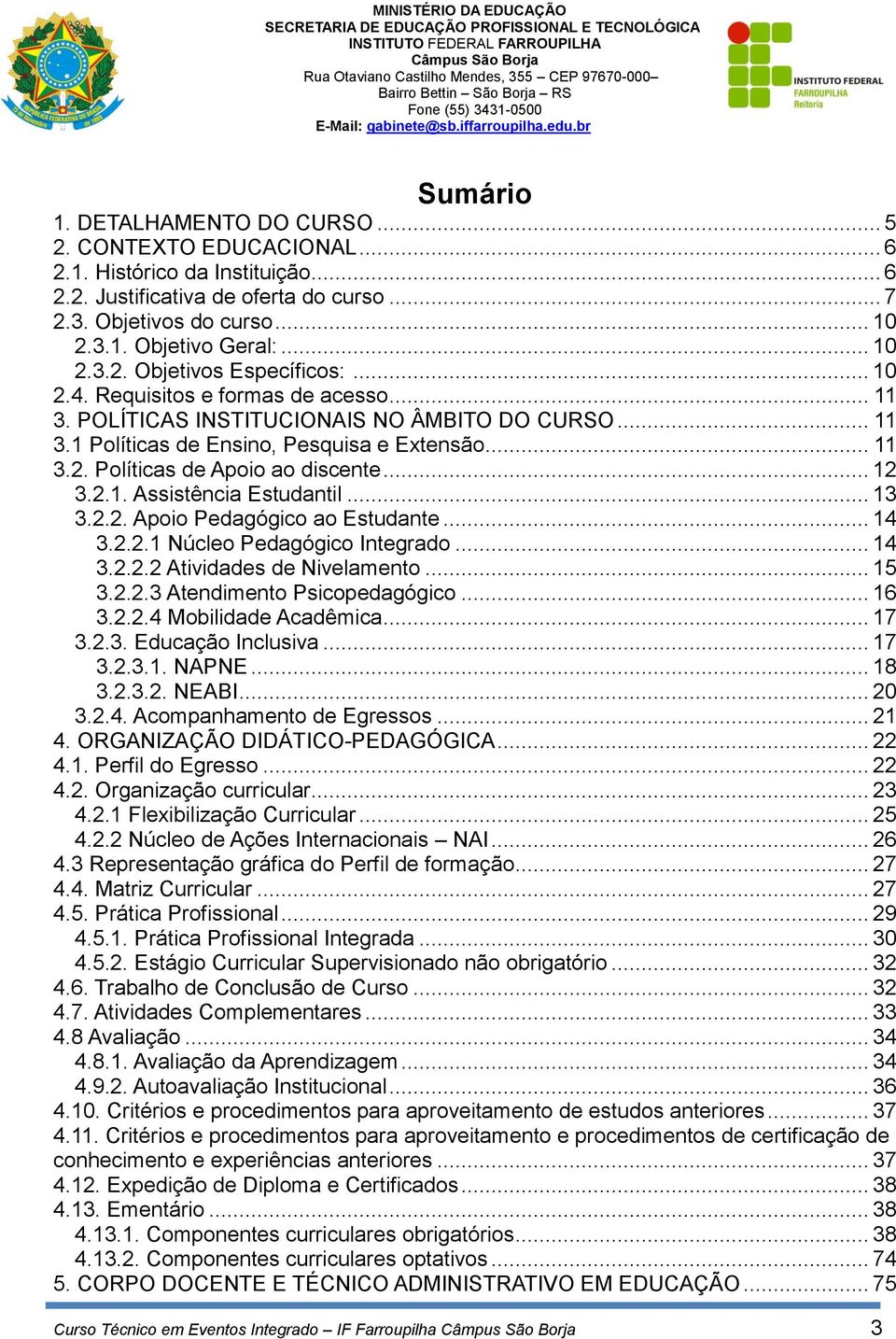 .. 12 3.2.1. Assistência Estudantil... 13 3.2.2. Apoio Pedagógico ao Estudante... 14 3.2.2.1 Núcleo Pedagógico Integrado... 14 3.2.2.2 Atividades de Nivelamento... 15 3.2.2.3 Atendimento Psicopedagógico.