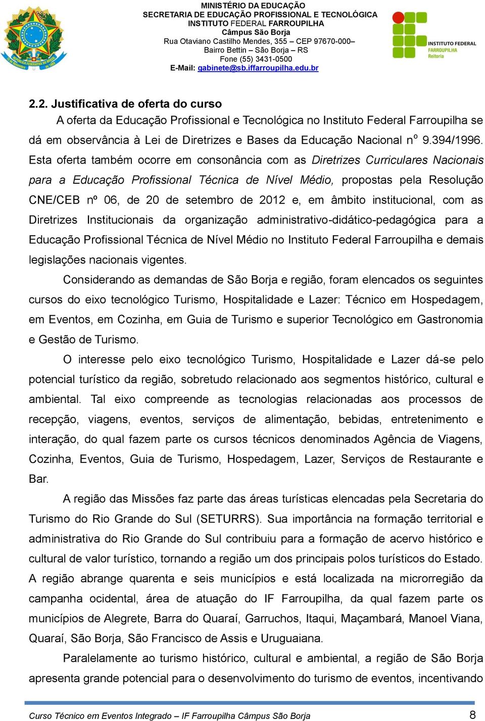 Esta oferta também ocorre em consonância com as Diretrizes Curriculares Nacionais para a Educação Profissional Técnica de Nível Médio, propostas pela Resolução CNE/CEB nº 06, de 20 de setembro de