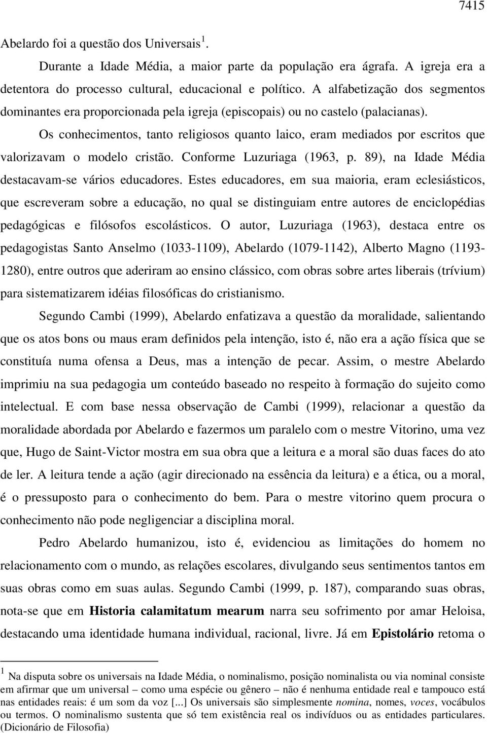 Os conhecimentos, tanto religiosos quanto laico, eram mediados por escritos que valorizavam o modelo cristão. Conforme Luzuriaga (1963, p. 89), na Idade Média destacavam-se vários educadores.