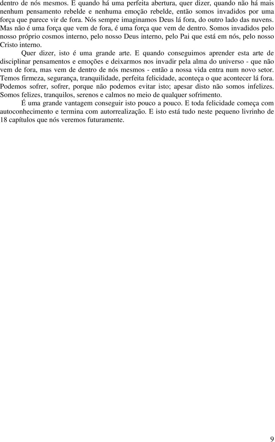 Somos invadidos pelo nosso próprio cosmos interno, pelo nosso Deus interno, pelo Pai que está em nós, pelo nosso Cristo interno. Quer dizer, isto é uma grande arte.