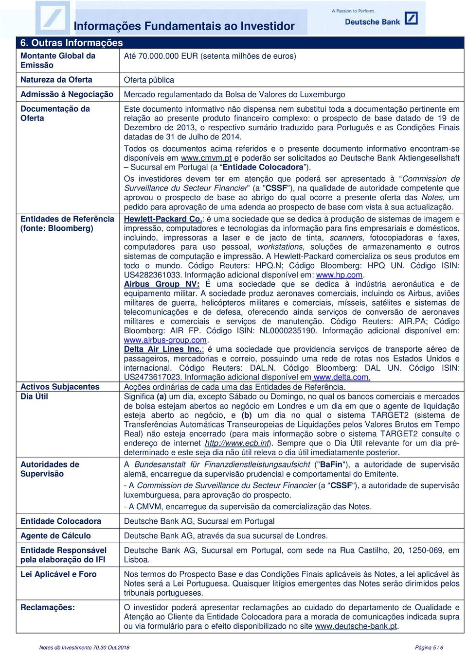 000 EUR (setenta milhões de euros) Oferta pública Mercado regulamentado da Bolsa de Valores do Luxemburgo Este documento informativo não dispensa nem substitui toda a documentação pertinente em