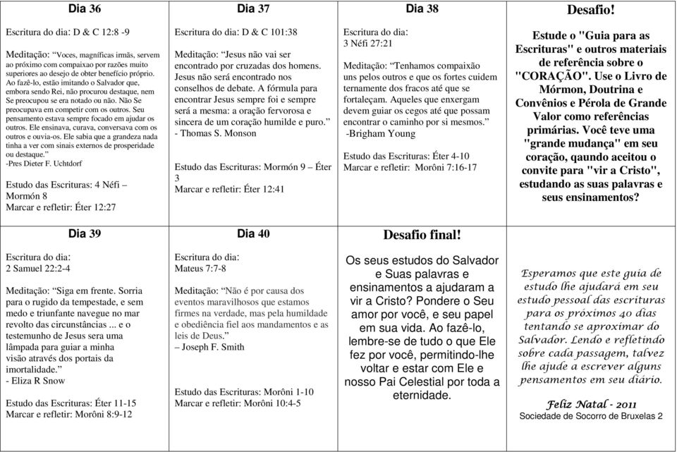 Seu pensamento estava sempre focado em ajudar os outros. Ele ensinava, curava, conversava com os outros e ouvia-os.